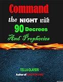 Command the Night with 90 Decrees and Prophecies: Know Your Enemy and Be More Than a Conqueror (Prayer In The Night)