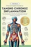 The Complete Guide to Taming Chronic Inflammation: An 8-step Action Plan to Naturally Ease Inflammation, Harmonize Your Immune System, Nurture Gut Health, Manage Stress, and Achieve Daily Well-being