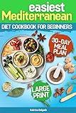 Easiest Mediterranean Diet Cookbook for Absolute Beginners: Quick and Simple 100+ Anti-Inflammatory Recipes for Everyday Wellness, Large Print With Full-Color Photos, & No-Fuss Instructions