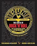 The Birth of Rock 'n' Roll: The Illustrated Story of Sun Records and the 70 Recordings That Changed the World