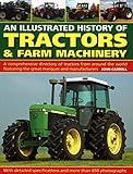 An Illustrated History of Tractors & Farm Machinery: A Comprehensive Directory of Tractors from Around the World, Featuring the Great Marques and Manufacturers