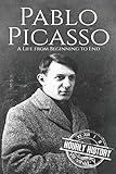 Pablo Picasso: A Life from Beginning to End (Biographies of Painters)