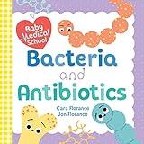 Baby Medical School: Bacteria and Antibiotics: A Human Body Science Book for Kids (Science Gifts for Kids, Nurse Gifts, Doctor Gifts, Back to School Gifts and Supplies for Kids) (Baby University)