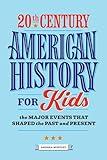 20th Century American History for Kids: The Major Events that Shaped the Past and Present (History by Century)