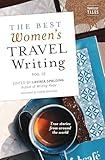 The Best Women's Travel Writing, Volume 12: True Stories from Around the World