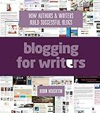 Blogging For Writers: How Authors & Writers Build Successful Blogs