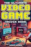The Ultimate Video Game Trivia Book: A Collection of Interesting Video Game History and Fun Facts for Gamers of All Ages