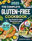 The Complete Gluten - Free Cookbook: 2000 Days of Irresistible & Easy Recipes for Celiac Disease and Lasting Weight Loss – A 30-Day Plan to Thrive on a Gluten-Free Diet