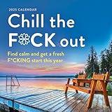 2025 Chill the F*ck Out Wall Calendar: Find Calm and Get a Fresh F*cking Start This Year (Funny 12-Month Calendar, White Elephant Gag Gift for Adults) (Calendars & Gifts to Swear By)