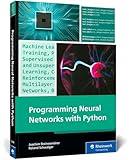 Programming Neural Networks with Python: Your Practical Guide to Building Smart AI Systems with Machine Learning and Deep Learning (Rheinwerk Computing)