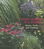 Every Garden Is a Story: Stories, Crafts, and Comforts (Gardening Gift, Gardening & Horticulture Techniques)