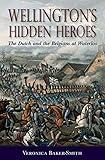 Wellington's Hidden Heroes: The Dutch and the Belgians at Waterloo