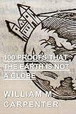 100 Proofs That the Earth is not a Globe: Complete Edition