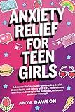 Anxiety Relief for Teen Girls: A Science-Backed Guide to Managing Social Stress, Panic, and Worry With CBT, Mindfulness, and Proven Strategies for Building Confidence and Inner Strength
