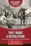 They Made a Revolution: The Sons and Daughters of the American Revolution (Jules Archer History for Young Readers)