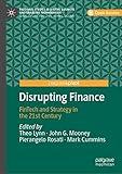 Disrupting Finance: FinTech and Strategy in the 21st Century (Palgrave Studies in Digital Business & Enabling Technologies)