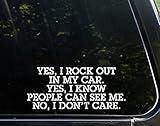 Yes, I Rock Out in My Car. Yes, I Know People Can See Me. No, I Don't Care. - 8-1/2" x 4" - Vinyl Die Cut Decal/Bumper Sticker for Windows, Cars, Trucks, Laptops, Etc.