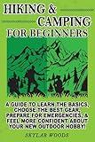 Hiking and Camping for Beginners: A Guide to Learn the Basics ,Choose the Best Gear, Prepare for Emergencies and Feel More Confident About Your New Outdoor Hobby