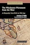 The Missionary Movement from the West: A Biography from Birth to Old Age (Studies in the History of Christian Missions (SHCM))