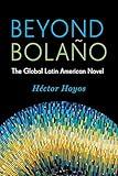 Beyond Bolaño: The Global Latin American Novel (Literature Now)