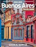 Buenos Aires Travel Guide 2024-2025 (Full-Color)