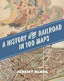 A History of the Railroad in 100 Maps