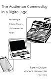 The Audience Commodity in a Digital Age: Revisiting a Critical Theory of Commercial Media (Digital Formations Book 94)