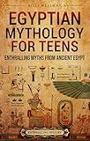 Egyptian Mythology for Teens: Enthralling Myths from Ancient Egypt (Legendary Histories for Teenagers)