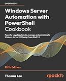 Windows Server Automation with PowerShell Cookbook - Fifth Edition: Powerful ways to automate, manage and administrate Windows Server 2022 using PowerShell 7.2