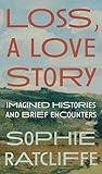 Loss, A Love Story: Imagined Histories and Brief Encounters