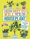 How Not to Kill Your Houseplant: Survival Tips for the Horticulturally Challenged