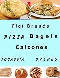 Flat Breads and Pizza (Delicious Recipes Book 21)