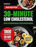 30-Minute Low Cholesterol Diet Cookbook for Beginners: 1800 Days of Healthy, Easy, Quick & Delicious Recipes to Support Heart Health and Wellness. ... (Quick & Easy, Healthy Diet Recipes Books)