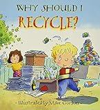 Why Should I Recycle?: Environmental Picture Book about Sustainability for Kids (Back-to-School and Homeschool Supplies) (Why Should I? Books)