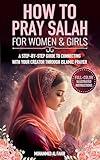 How to Pray Salah for Women and Girls: A Step-By-Step Guide to Connecting with Your Creator Through Islamic Prayer (The Islamic Spiritual Journey Series)