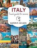 ITALY TRAVEL GUIDE FOR SENIORS: the complete Senior's Companion to Exquisite Journeys and Delightful Discoveries: find out the best places to visit in ... landmarks (TRAVEL GUIDES FOR SENIORS)