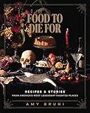 Food to Die For: Recipes and Stories from America's Most Legendary Haunted Places