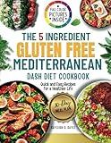 The 5-Ingredient Gluten-Free Mediterranean DASH Diet Cookbook: Quick and Easy Recipes for a Healthier Life. (The Gluten-Free Mediterranean DASH Diet)