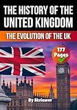 The History of the UK: The Evolution of the United Kingdom (United Kingdom History Books)