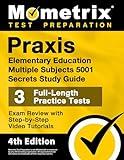 Praxis Elementary Education Multiple Subjects 5001 Secrets Study Guide - 3 Full-Length Practice Tests, Exam Review with Step-by-Step Video Tutorials: [4th Edition]