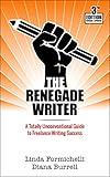 The Renegade Writer: A Totally Unconventional Guide to Freelance Writing Success