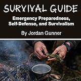 Survival Guide: Emergency Preparedness, Self-Defense, and Survivalism