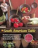 The South American Table: The Flavor and Soul of Authentic Home Cooking from Patagonia to Rio de Janeiro, With 450 Recipes