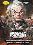 Maximilien Robespierre Biography For Curious Kids: Leader of the French Revolution and Architect of the Reign of Terror (Biography For Kids)