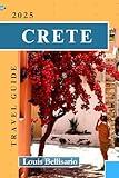 CRETE TRAVEL GUIDE: Your Ultimate Travel Companion to Exploring Greece’s Largest Island (Louis Bellisario Travels and Tours)