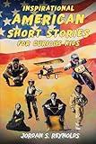 Inspirational American Short Stories For Curious Kids: 28 True Tales of Heroes in American History for Kids Ages 7 to 11 (Intriguing Short Stories for Young Readers)