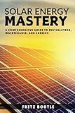 Solar Energy Mastery: A Comprehensive Guide to SOLAR Installation, Maintenance, and Careers