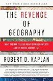 The Revenge of Geography: What the Map Tells Us About Coming Conflicts and the Battle Against Fate