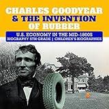 Charles Goodyear & The Invention of Rubber | U.S. Economy in the mid-1800s | Biography 5th Grade | Children's Biographies