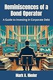 Reminiscences of a Bond Operator: A Guide to Investing in Corporate Debt